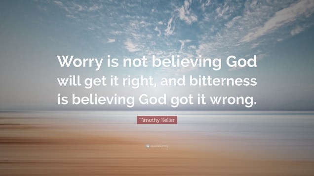 Timothy-Keller-Quote-Worry-is-not-believing-God-will-get-it-right